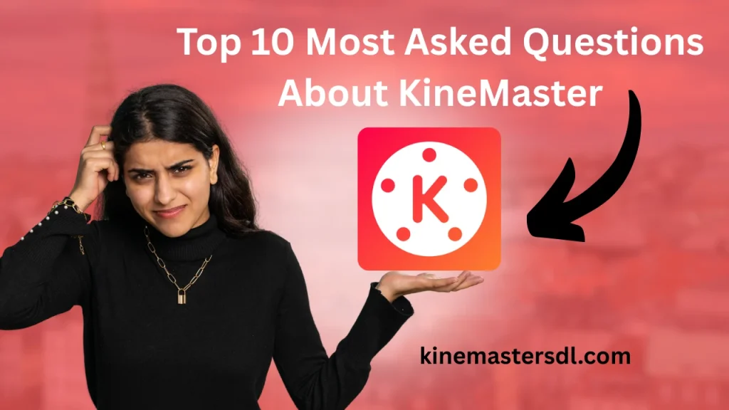 Top 10 Most Asked Questions About KineMaster – Answered for All Editors!